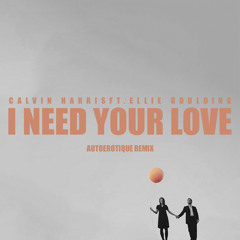 Calvin Harris - I Need Your Love Ft.  Ellie Goulding (Autoérotique Remix) [FREE DOWNLOAD]