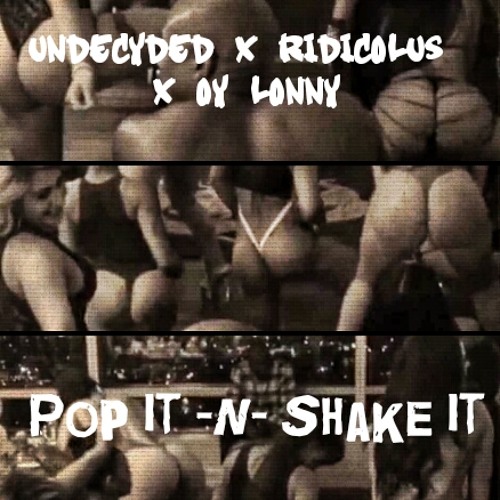 Pop It And Shake It Undecyded ft. Ridiclous & OY LOnnY