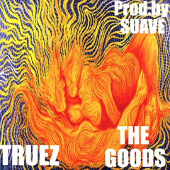 Truez - The Goods (Prod.by Suave)