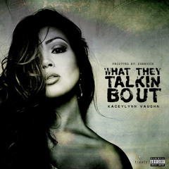 What They Talkin Bout - Kaceylynn Vaughn (Produced By: KNS Muzik)