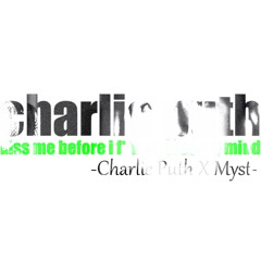 Charlie Puth - Kiss Me Before I F**king Lose My Mind -Charlie Puth X Myst -