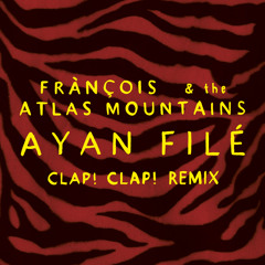 Frànçois & The Atlas Mountains - Ayan Filé (Clap! Clap! Remix)
