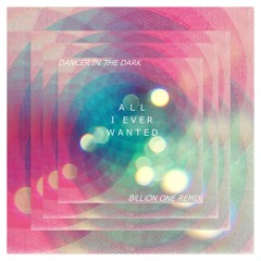 Dancer In The Dark - All I Ever Wanted (Billion One Remix)