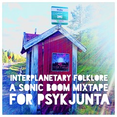 Interplanetary folklore - A Sonic Boom Mixtape For Psykjunta