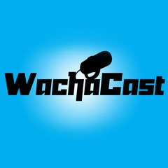 WachaCast #5 "We're Back"