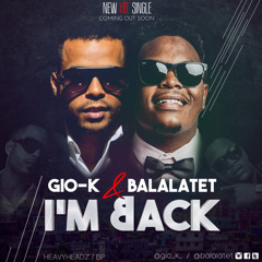 I’M BACK – GIO - K & BALALATET (@BALALATET @GIOKTL )