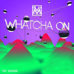 Whatcha On ft. Tay Jasper