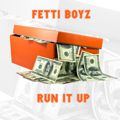 RUN IT UP (FETTI BOYS)