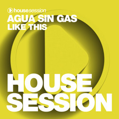 Agua Sin Gas - Like This (Original Mix) HOUSESESSION RECORDS