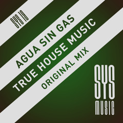 Agua Sin Gas - True House Music (Original Mix) SYS MUSIC