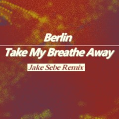 Berlin - Take My Breathe Away (Jake Sebe Remix)