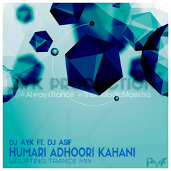 HUMARI ADHOORI KAHANI (UPLIFTING TRANCE MIX) - DJ AYK FT. DJ ASIF