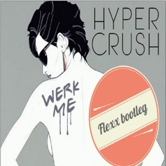 Hyper Crush - Werk Me (Flexx bootleg) FREE DOWNLOAD