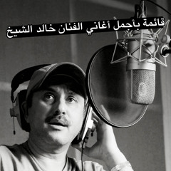 قائمة مختصرة لأجمل أغاني خالد الشيخ