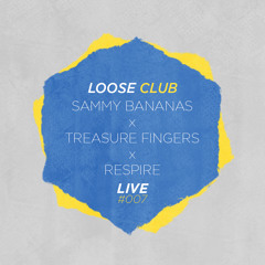 Loose Club #007 - @SammyBananas x @TreasureFingers x @Respire