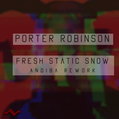 Porter Robinson- Fresh Static Snow (Andiba "Worlds" Rework) *FREE DL CLICK BUY LINK*