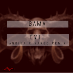 Gama- Evil (Andiba X Vargo "Destruction" Remix)*FREE DL*
