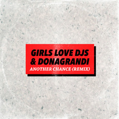 Girls Love DJs & Donagrandi - Another Chance (remix)