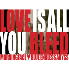 Morningface & Blue Endless Abyss - Love is All You Bleed DEMO