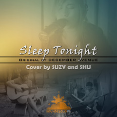 Sleep Tonight (Orig by Dec Ave | Cover by Suzy and Shu)