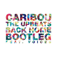 Caribou - Back Home (The Upbeats Bootleg) (Ft. Voices)