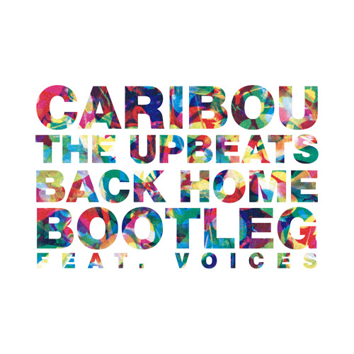 Caribou - Back Home (The Upbeats Bootleg) (ft. Voices)