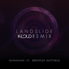 Shanahan Ft. Brenton Mattheus - Landslide (K-Loud Remix)[Remix Winner] *Free Download*
