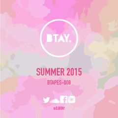 BTAPES - 008 SUMMER 2015 MIX - FOLLOW ME ON MIXCLOUD.COM/DJBTAY