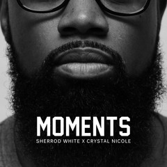 Sherrod White - Moments ft. Crystal Nicole