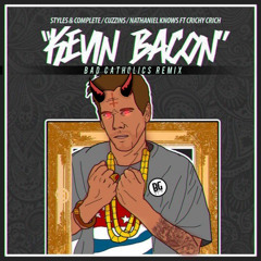 Styles&Complete + Nathaniel Knows+ Cuzzins Ft. Crichy Crich - Kevin Bacon (Bad Catholics Remix)
