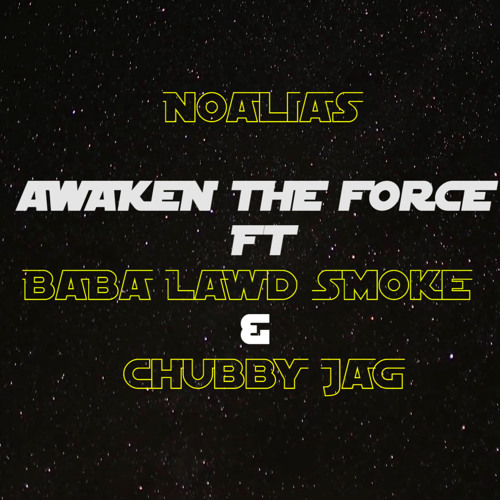 AWAKEN THE FORCE FT. BABA LAWD SMOKE & CHUBBY JAG (Prod. By JimmyOnJets)