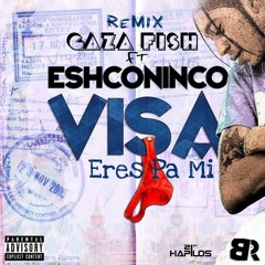 Gaza Fish ft EshcoNinco Eres Pa Mi - Visa - Remix