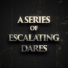 A Series of Escalating Dares