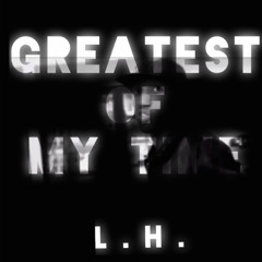 L.H ft Quis - Greatest Of My Time