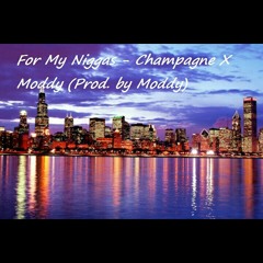 For My Niggas (Chicago Anthem) - Champagne X Moddy (Prod. By Moddy)