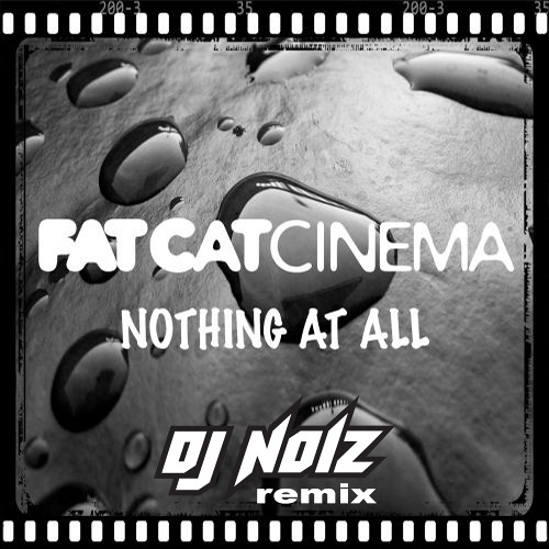 Fat Cat Cinema Nothing At All Dj Noiz Remix By Dj Noiz On Soundcloud Hear The World S Sounds soundcloud