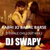 Kabhi Jo Badal Barse - (Female Chillout Mix) - Dj Swapy
