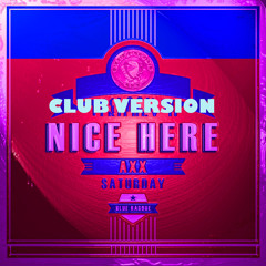 AXX  & Blue Ragoue Nice Here -  Saturday [Club Version]