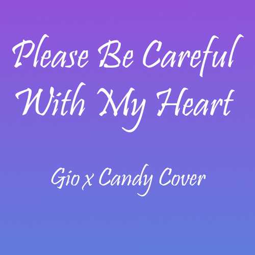Please Be Careful With My Heart - Gio X Candy