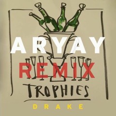 Trophies (ARYAY REMIX)