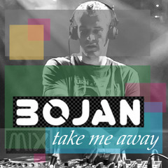 Take Me Away - Bojan Mix (FREE DOWNLOAD)!!!