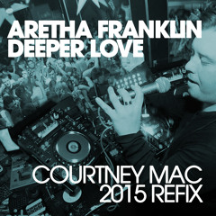 ARETHA FRANKLIN - DEEPER LOVE (COURTNEY MAC 2015 REFIX)