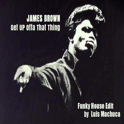 James Brown Get Up Offa That Thing Funky House Edit By Dj Luis Machuca