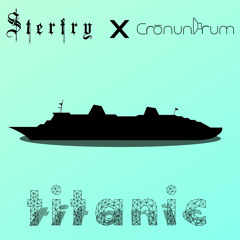 Titanic *CRONUNDRUM & STERFRY COLAB* [FREE DOWNLOAD]