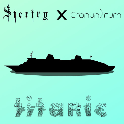 Titanic *CRONUNDRUM & STERFRY COLAB* [FREE DOWNLOAD]