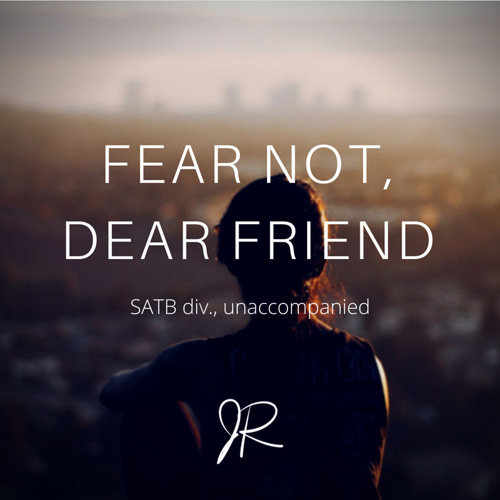 Fear Not, Dear Friend (SATB Choir)