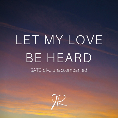 Let My Love Be Heard (SATB choir) by Jake Runestad