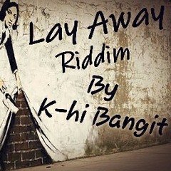 *Lay Away Riddim* by K-hi Bangit