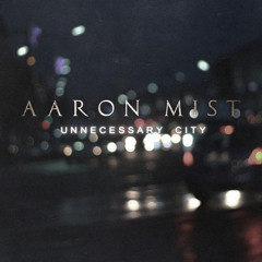 Aaron Mist - Unnecessary city