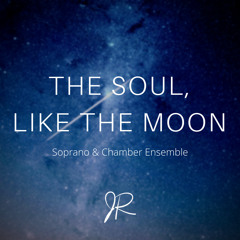 The Soul, Like the Moon (Voice & Chamber Ens.) (Excerpt)